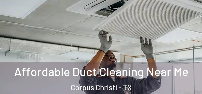 Affordable Duct Cleaning Near Me Corpus Christi - TX