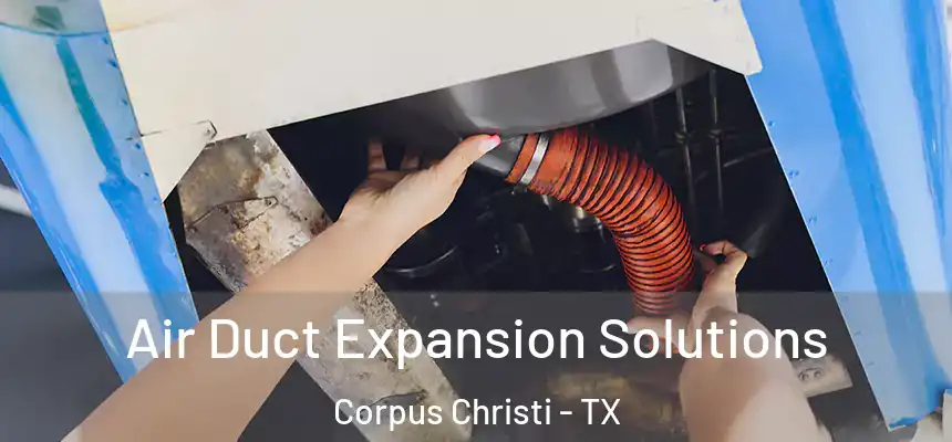 Air Duct Expansion Solutions Corpus Christi - TX