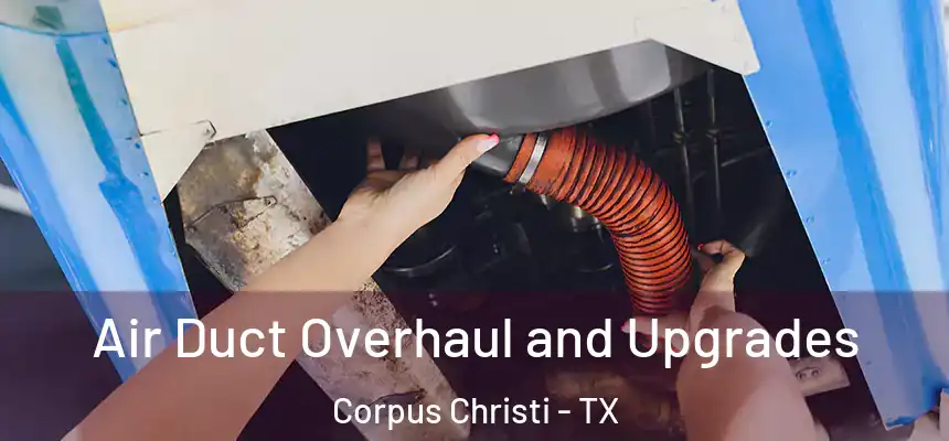 Air Duct Overhaul and Upgrades Corpus Christi - TX