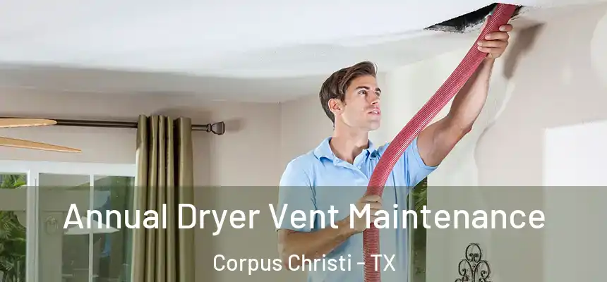 Annual Dryer Vent Maintenance Corpus Christi - TX