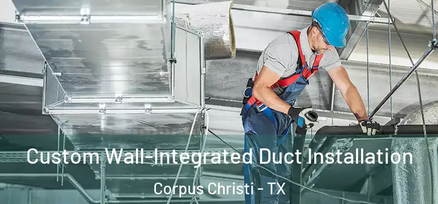  Custom Wall-Integrated Duct Installation Corpus Christi - TX