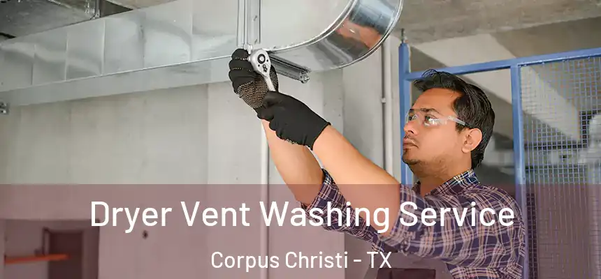 Dryer Vent Washing Service Corpus Christi - TX