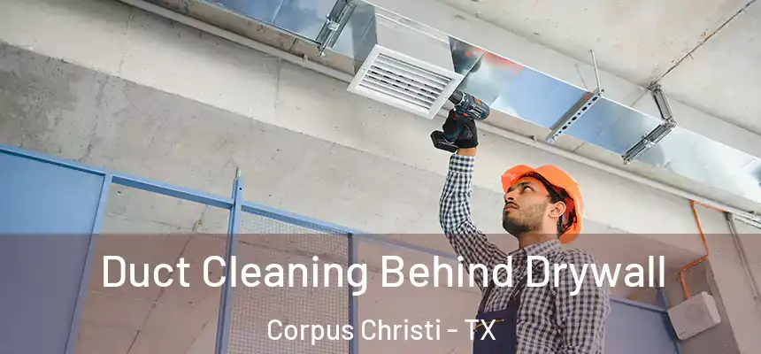 Duct Cleaning Behind Drywall Corpus Christi - TX