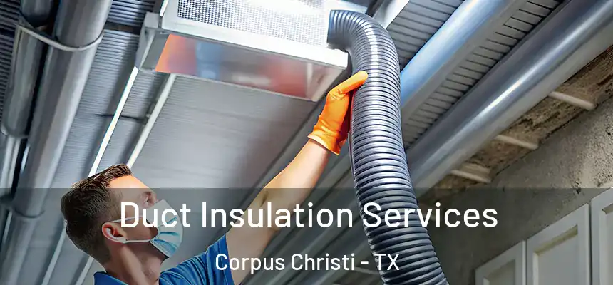 Duct Insulation Services Corpus Christi - TX