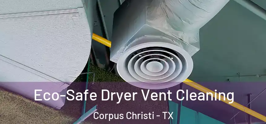 Eco-Safe Dryer Vent Cleaning Corpus Christi - TX