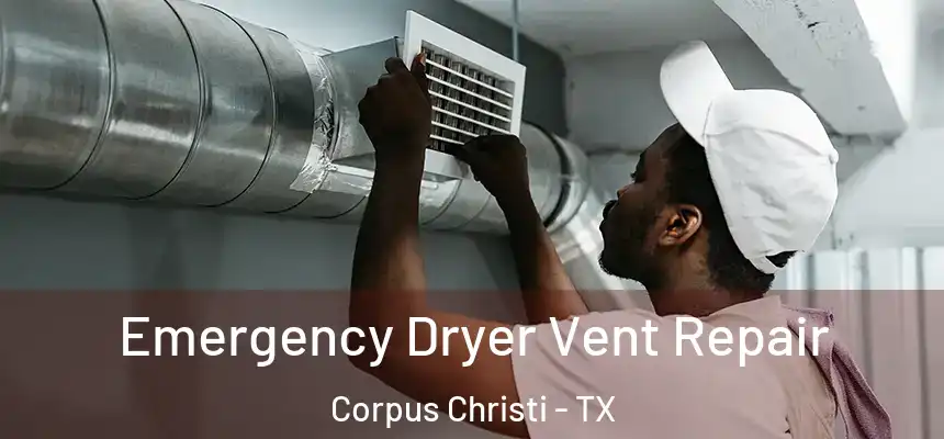 Emergency Dryer Vent Repair Corpus Christi - TX