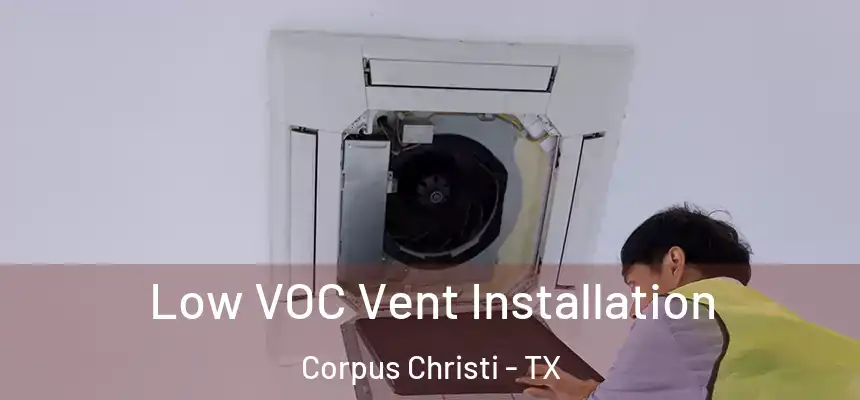 Low VOC Vent Installation Corpus Christi - TX