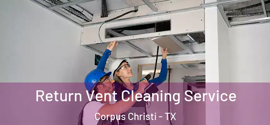 Return Vent Cleaning Service Corpus Christi - TX