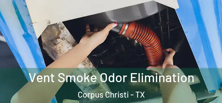 Vent Smoke Odor Elimination Corpus Christi - TX