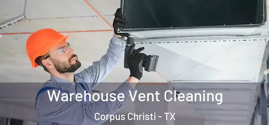 Warehouse Vent Cleaning Corpus Christi - TX
